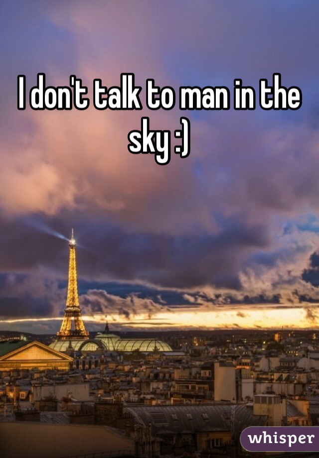 I don't talk to man in the sky :) 