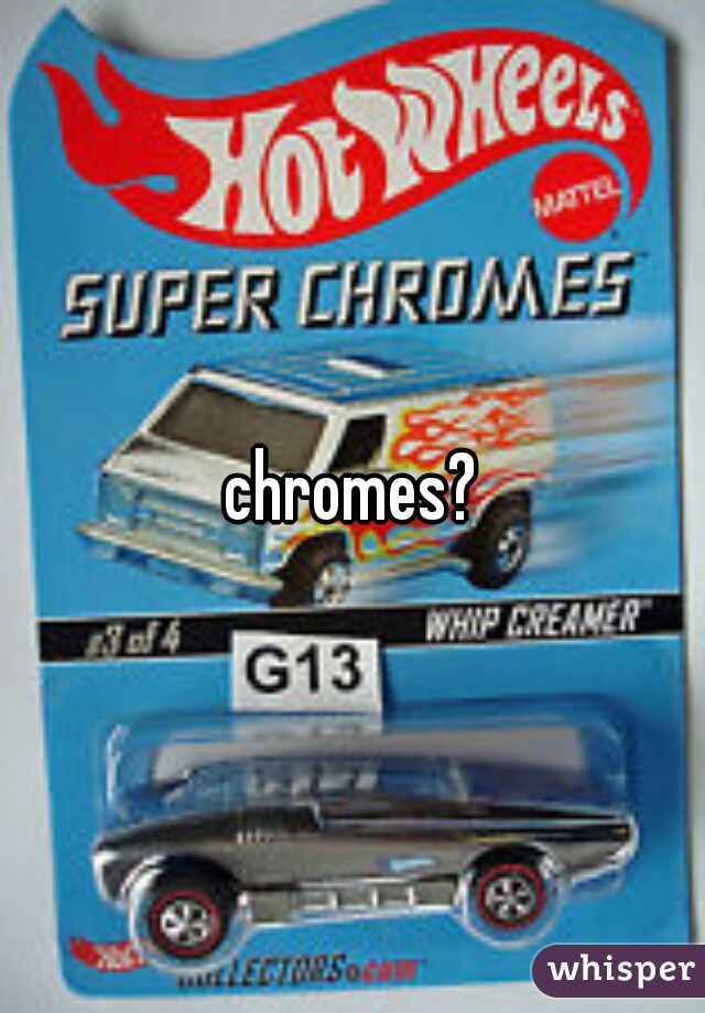 chromes?