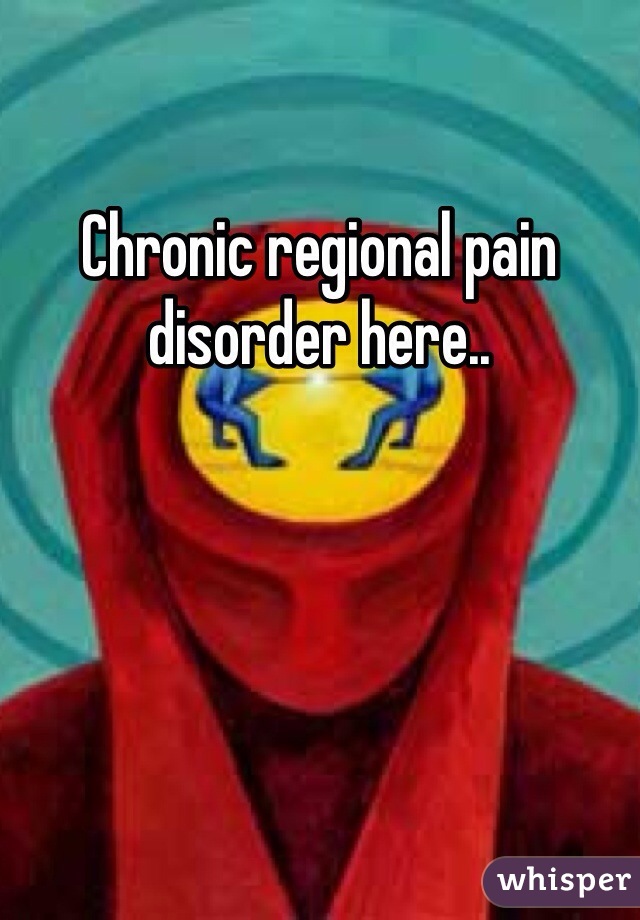 Chronic regional pain disorder here..