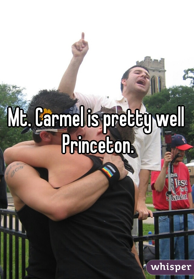 Mt. Carmel is pretty well Princeton.