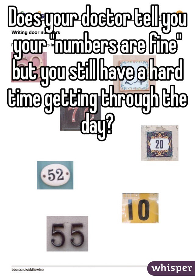 Does your doctor tell you your "numbers are fine" but you still have a hard time getting through the day?