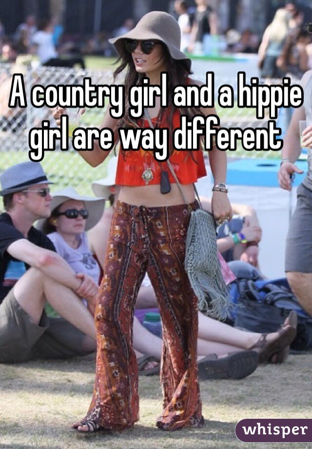 A country girl and a hippie girl are way different 