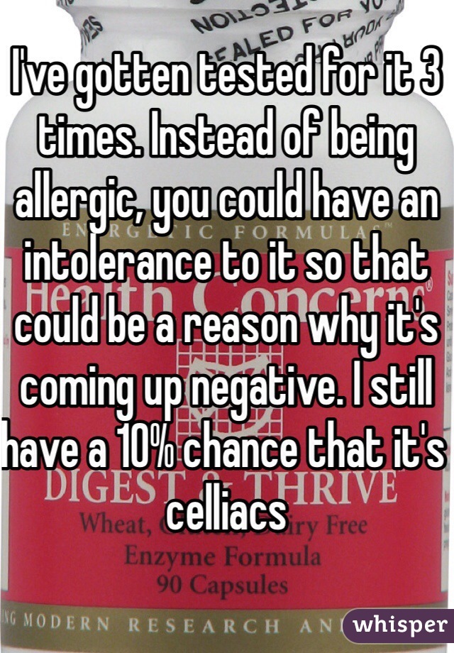 I've gotten tested for it 3 times. Instead of being allergic, you could have an intolerance to it so that could be a reason why it's coming up negative. I still have a 10% chance that it's celliacs