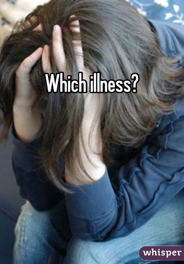 Which illness?