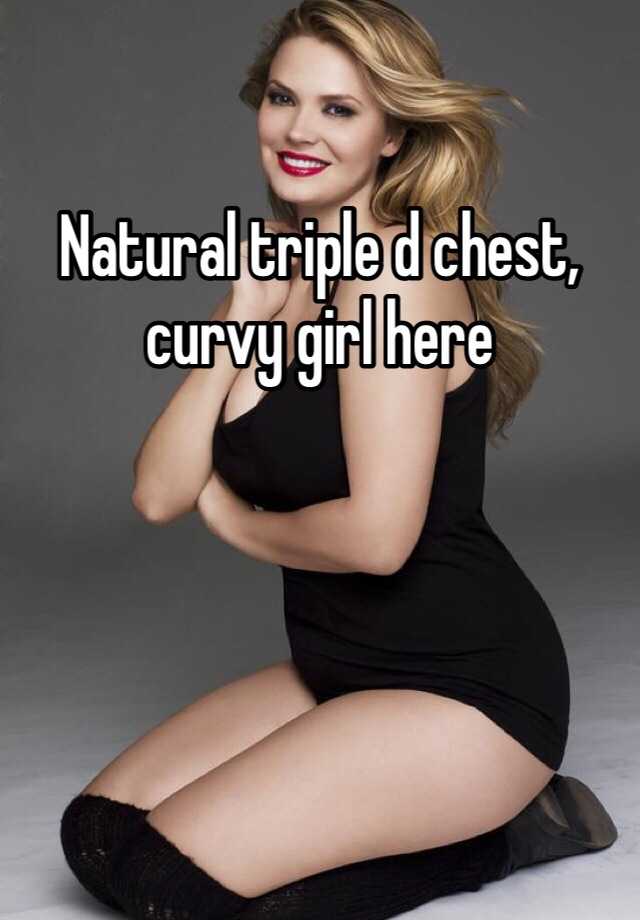 Natural triple d chest, curvy girl here