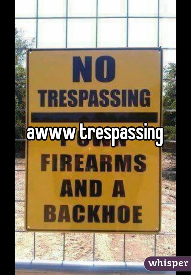 awww trespassing