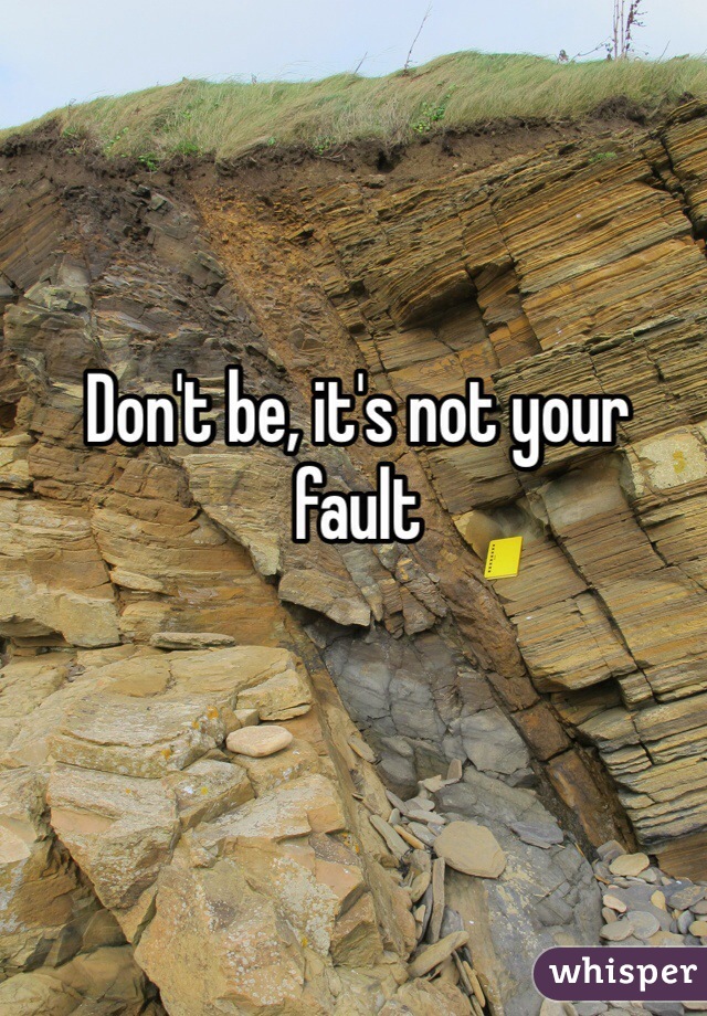 Don't be, it's not your fault