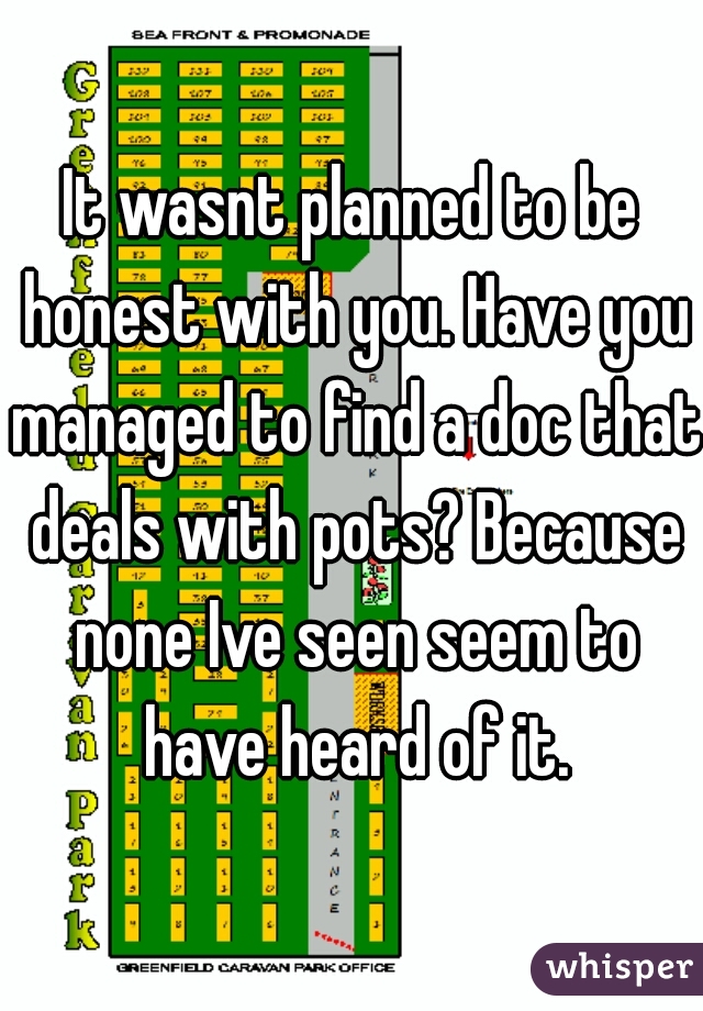 It wasnt planned to be honest with you. Have you managed to find a doc that deals with pots? Because none Ive seen seem to have heard of it.