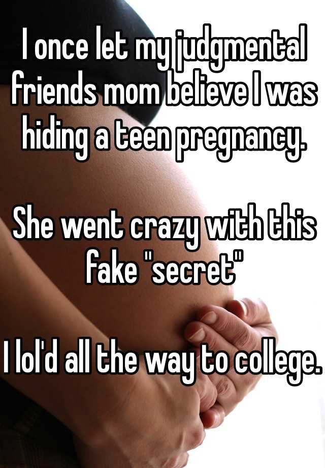 I once let my judgmental friends mom believe I was hiding a teen pregnancy. 

She went crazy with this fake "secret"

I lol'd all the way to college. 