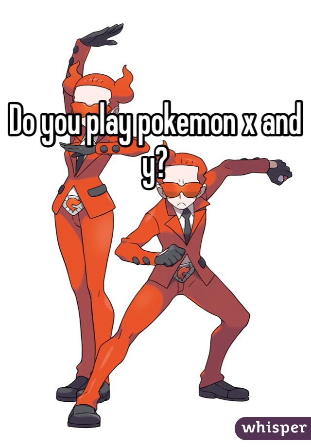 Do you play pokemon x and y?