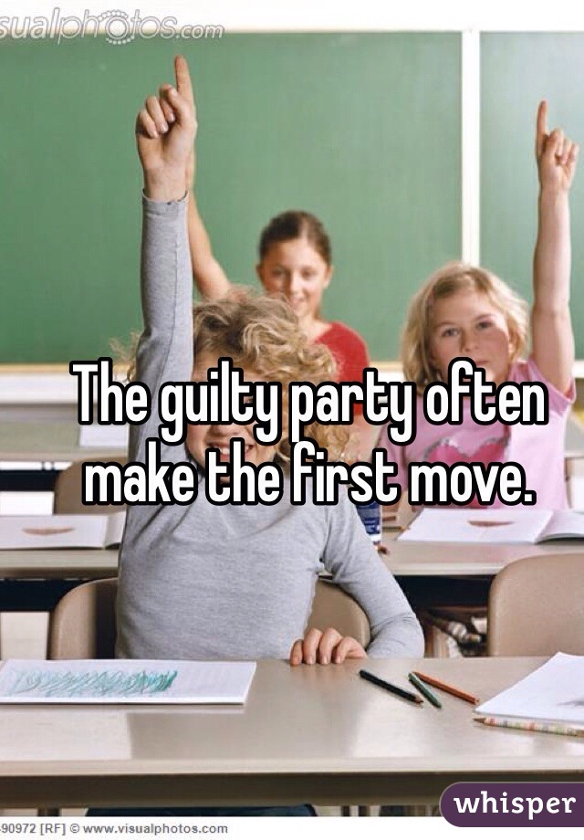 The guilty party often make the first move.