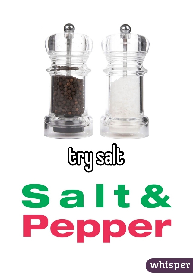 try salt