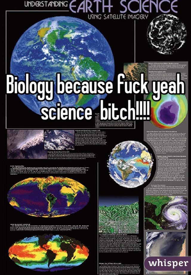 Biology because fuck yeah science  bitch!!!!