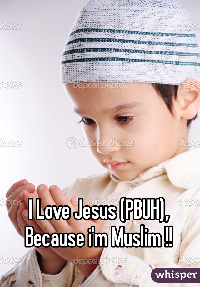 I Love Jesus (PBUH), Because i'm Muslim !!