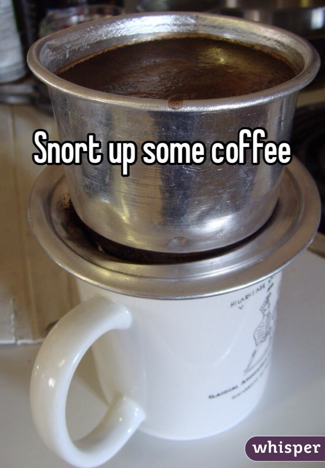 Snort up some coffee