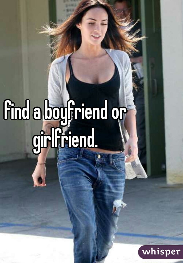 find a boyfriend or girlfriend. 