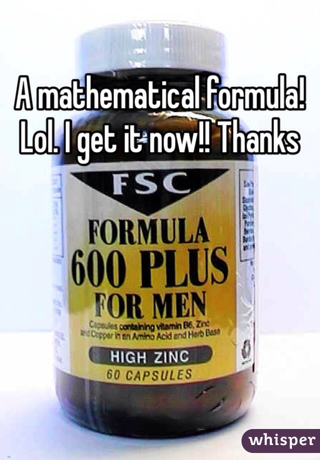 A mathematical formula! Lol. I get it now!! Thanks 