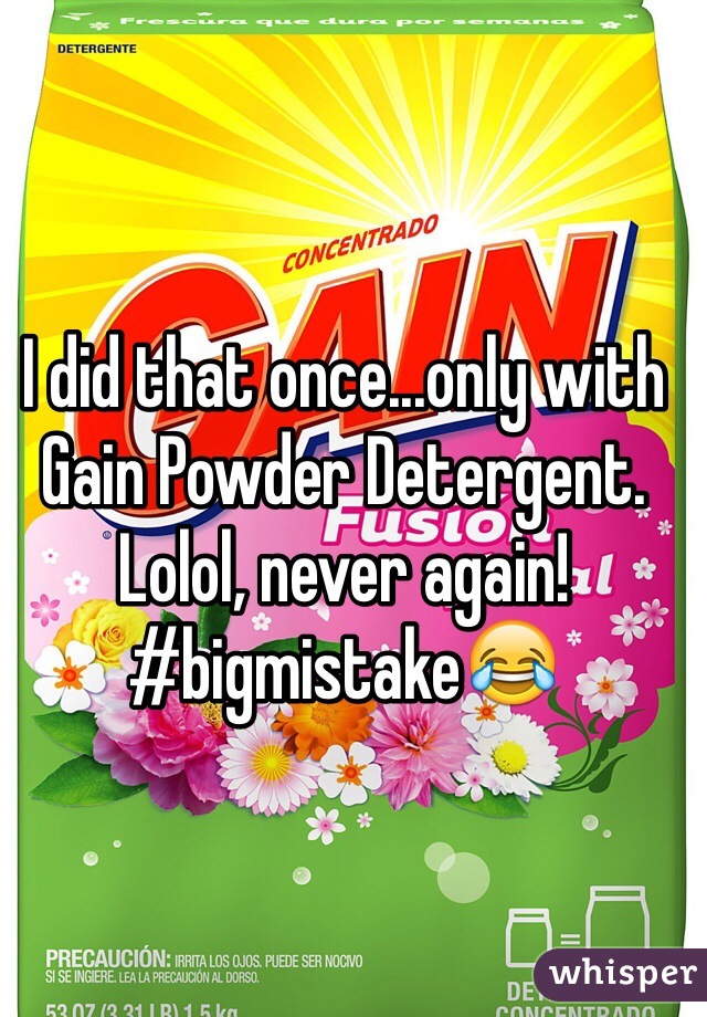 I did that once...only with Gain Powder Detergent. Lolol, never again! #bigmistake😂