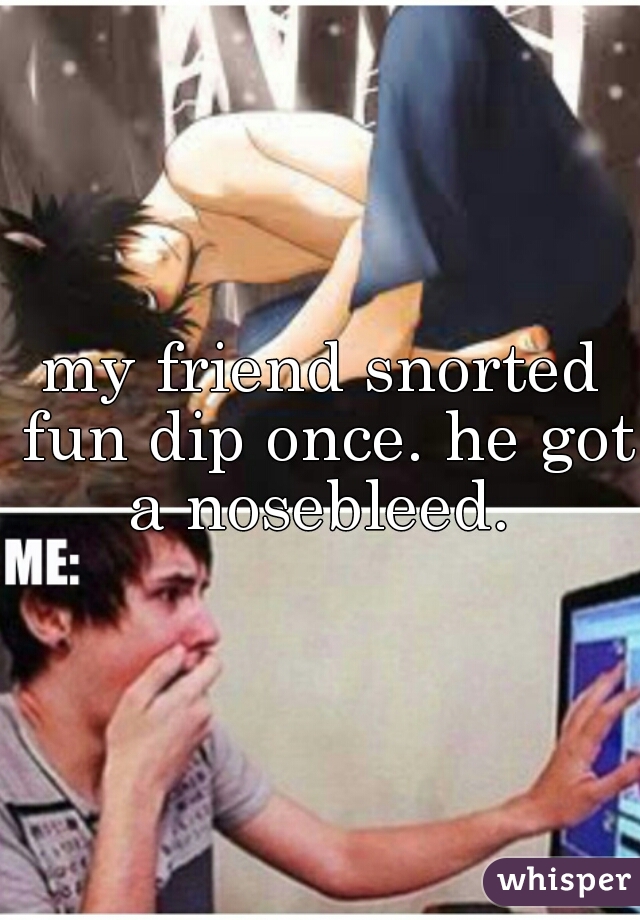 my friend snorted fun dip once. he got a nosebleed. 