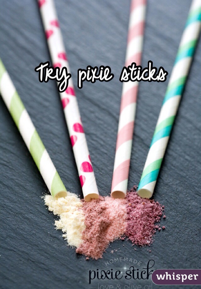 Try pixie sticks