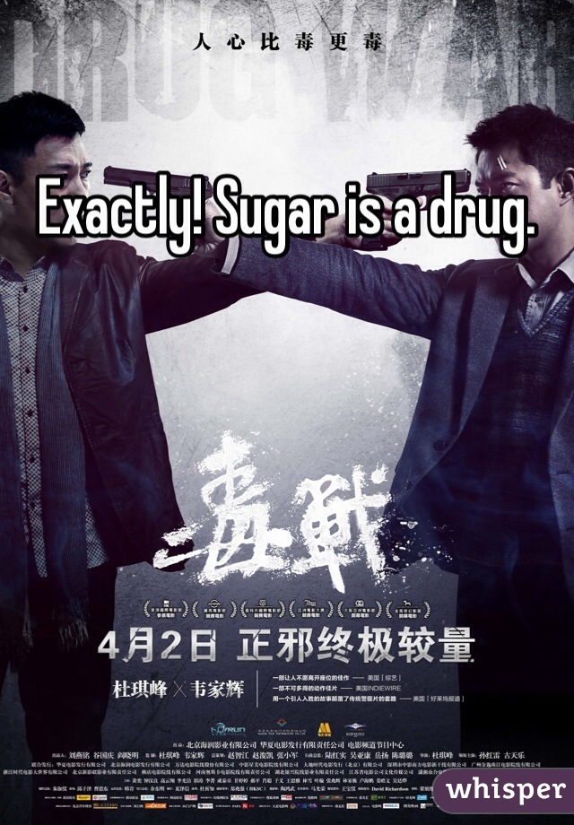 Exactly! Sugar is a drug.