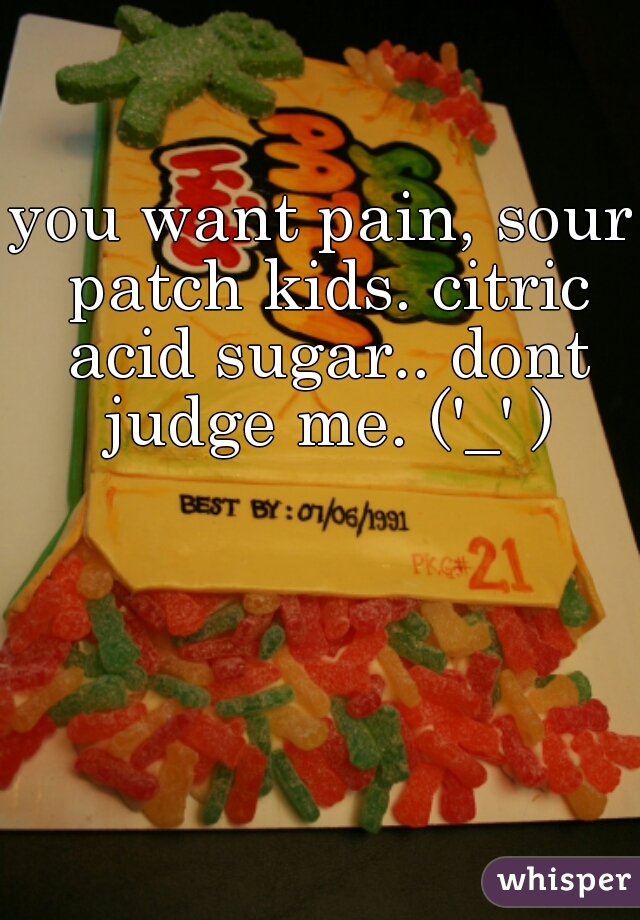 you want pain, sour patch kids. citric acid sugar.. dont judge me. ('_' )