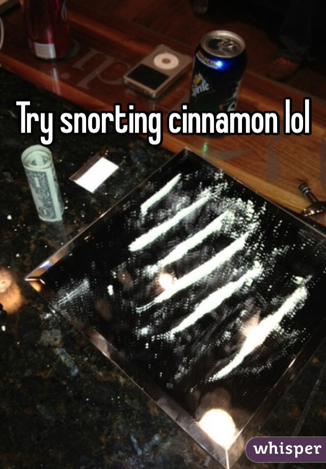 Try snorting cinnamon lol
