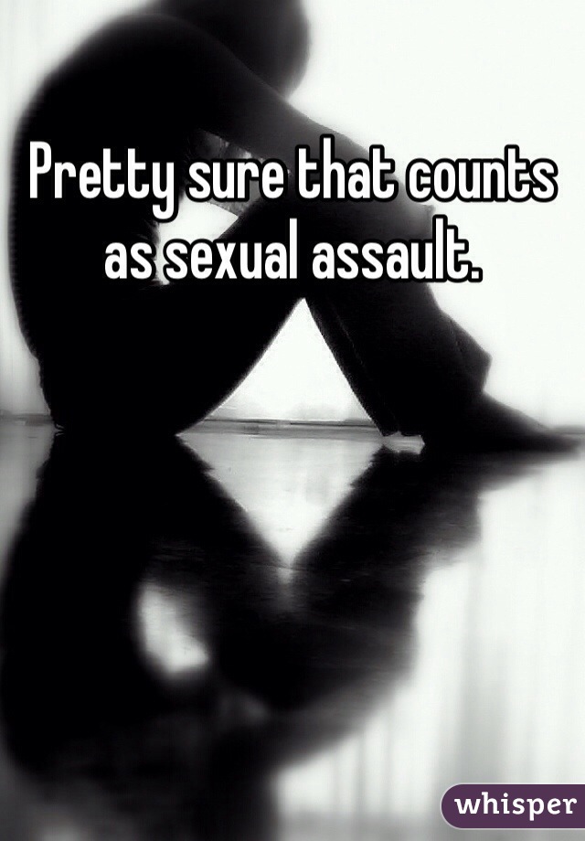 Pretty sure that counts as sexual assault.