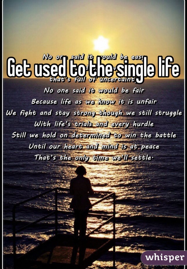 Get used to the single life