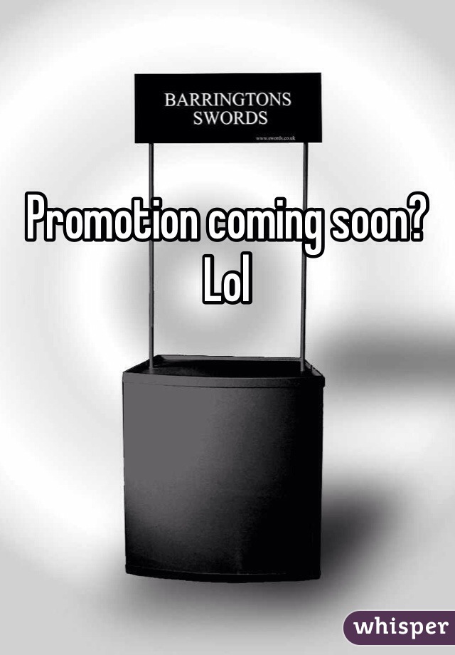 Promotion coming soon? Lol