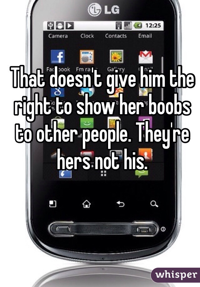 That doesn't give him the right to show her boobs to other people. They're hers not his. 