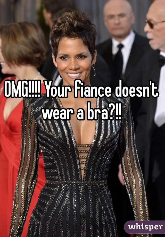 OMG!!!! Your fiance doesn't wear a bra?!!