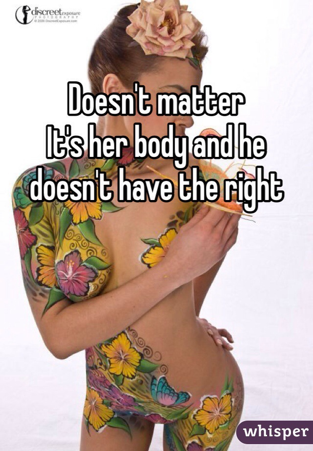 Doesn't matter
It's her body and he doesn't have the right 