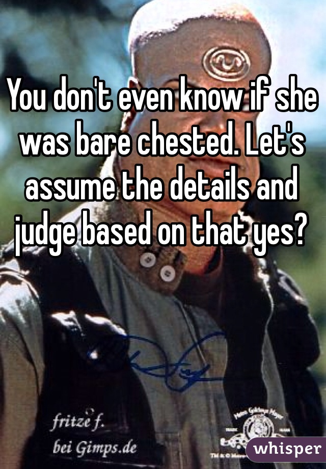 You don't even know if she was bare chested. Let's assume the details and judge based on that yes?