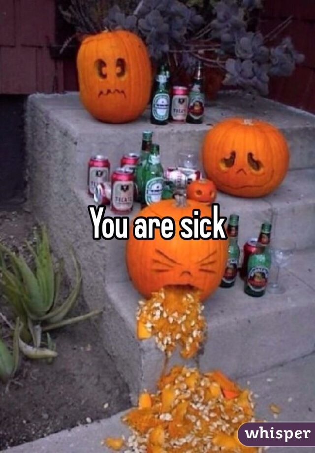 You are sick 