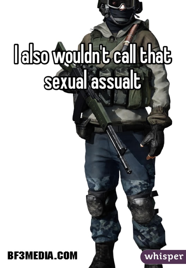 I also wouldn't call that sexual assualt 