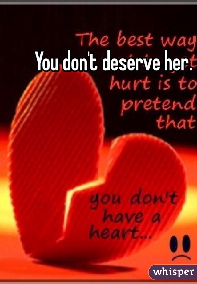 You don't deserve her.