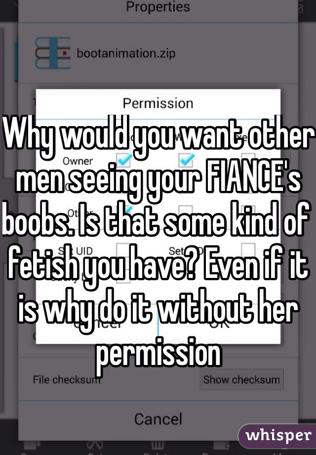 Why would you want other men seeing your FIANCE's boobs. Is that some kind of fetish you have? Even if it is why do it without her permission 