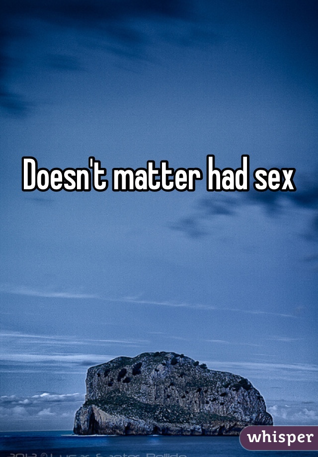 Doesn't matter had sex