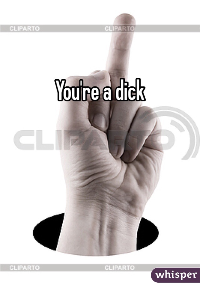 You're a dick