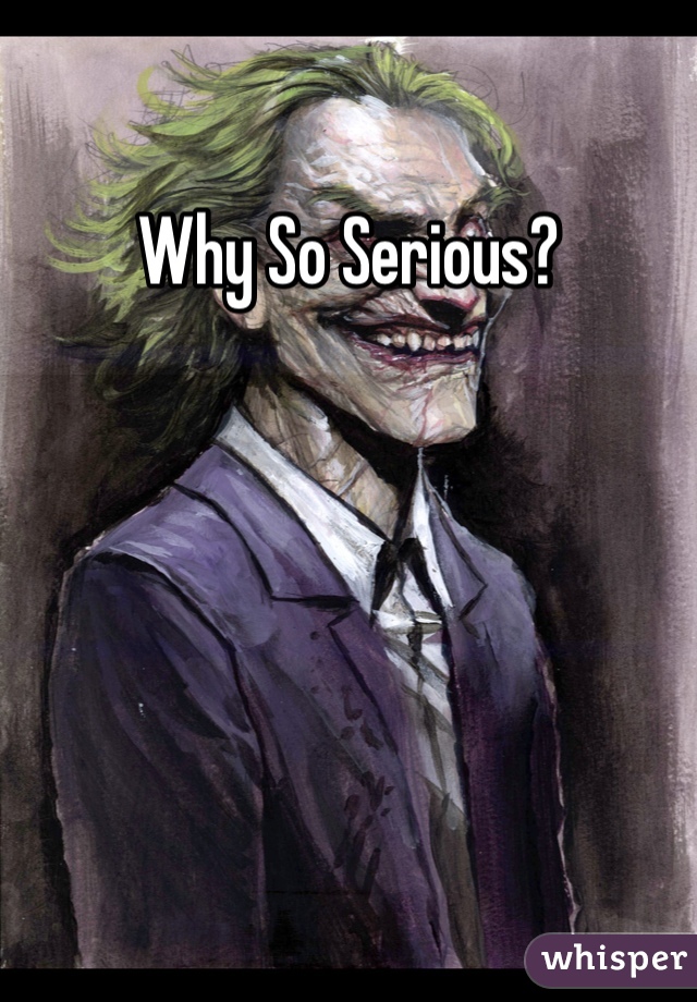 Why So Serious? 