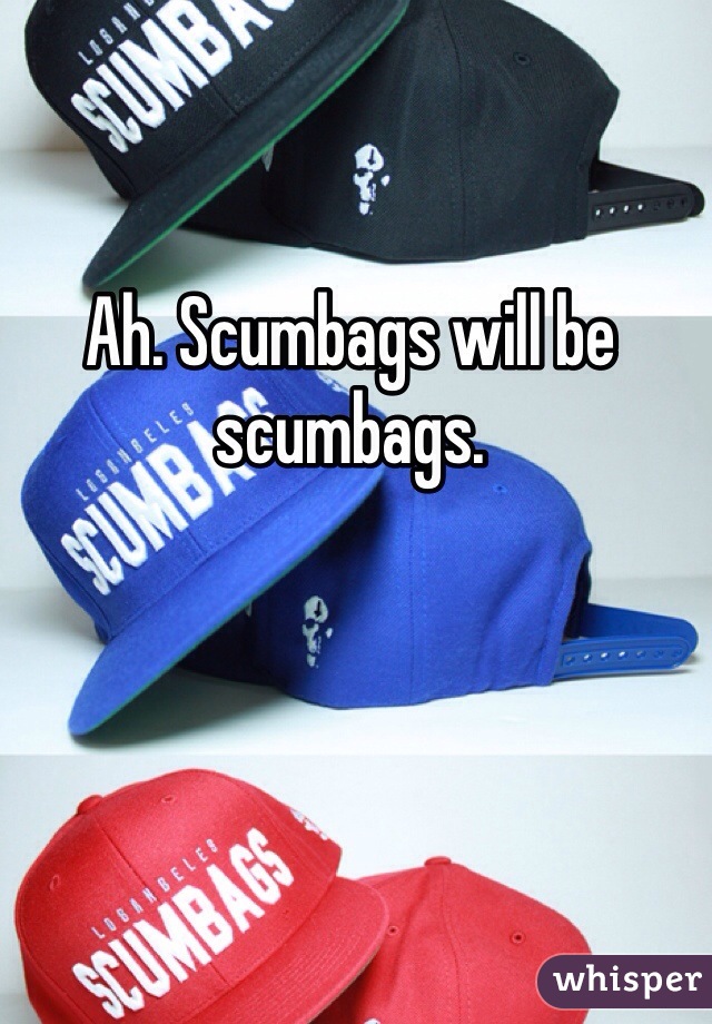 Ah. Scumbags will be scumbags.