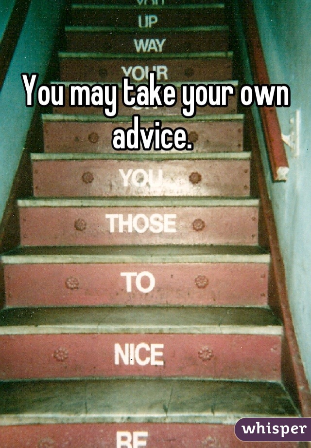 You may take your own advice. 