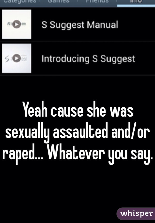 Yeah cause she was sexually assaulted and/or raped... Whatever you say.