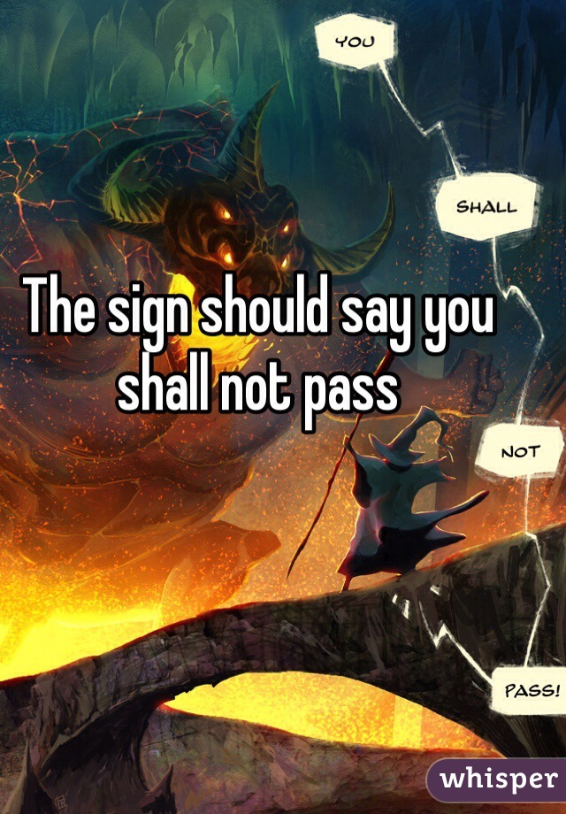 The sign should say you shall not pass