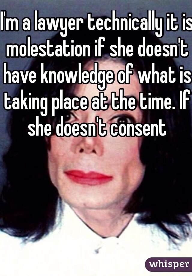 I'm a lawyer technically it is molestation if she doesn't have knowledge of what is taking place at the time. If she doesn't consent  