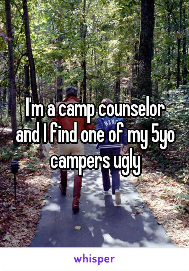 I'm a camp counselor and I find one of my 5yo campers ugly