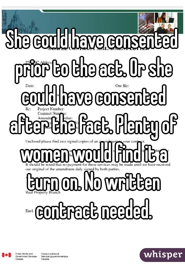 She could have consented prior to the act. Or she could have consented after the fact. Plenty of women would find it a turn on. No written contract needed.