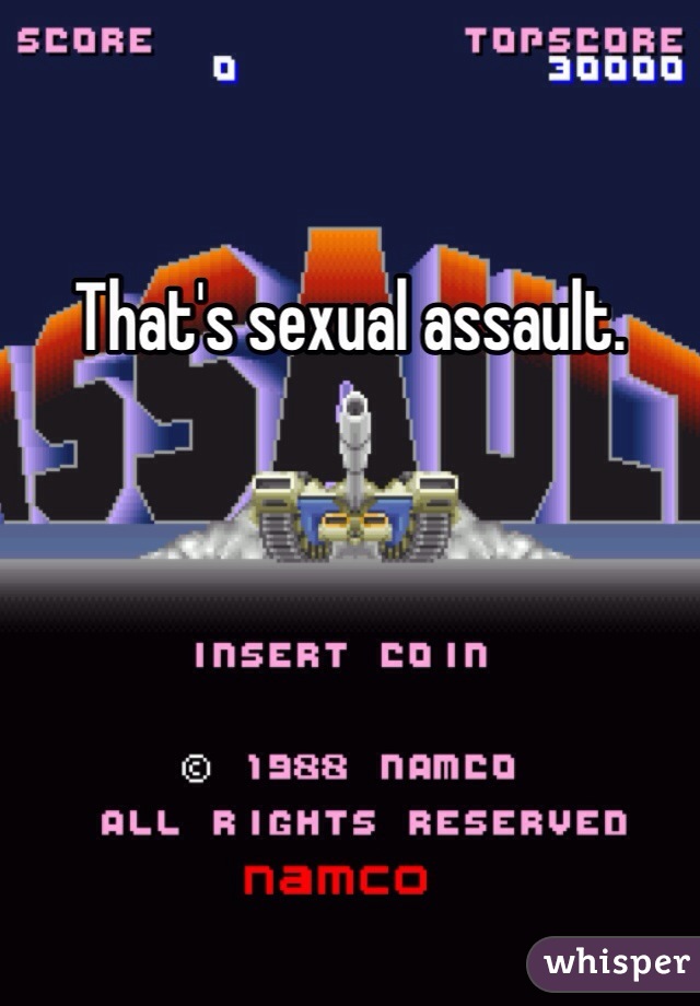 That's sexual assault. 