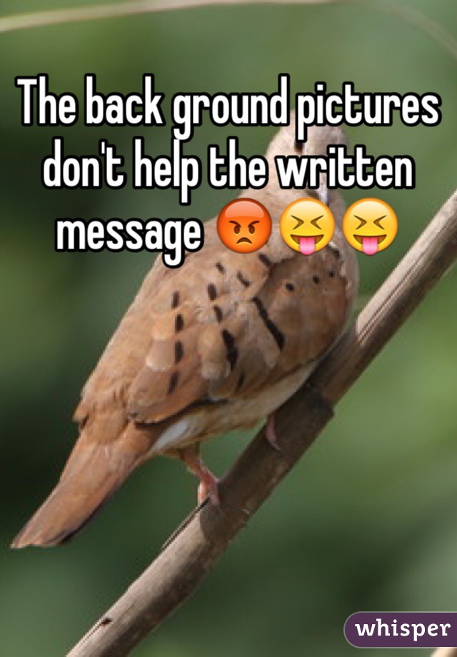 The back ground pictures don't help the written message 😡😝😝